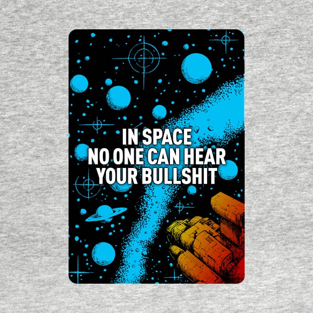 In space no one can hear your bullshit. by MrPila